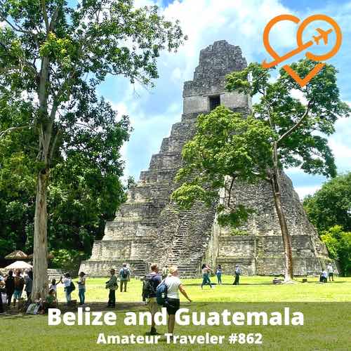 Travel to Belize and Guatemala – Episode 862